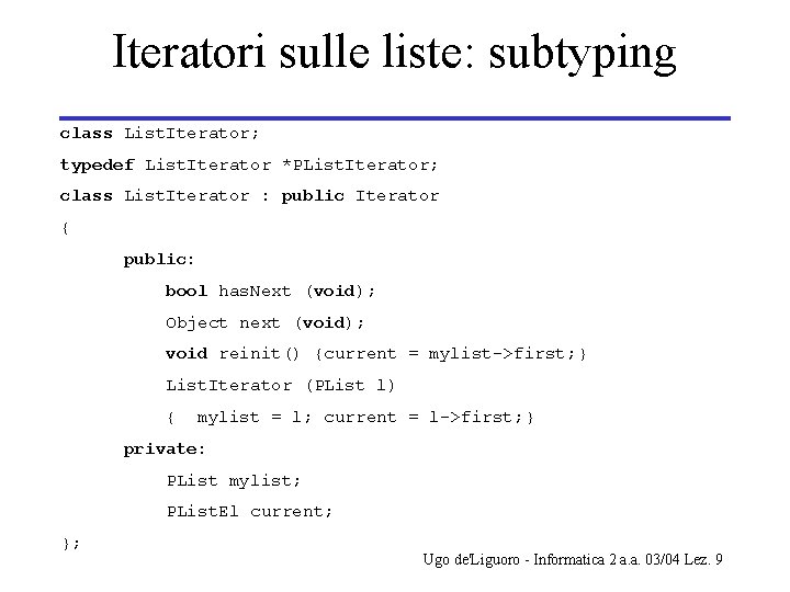 Iteratori sulle liste: subtyping class List. Iterator; typedef List. Iterator *PList. Iterator; class List.