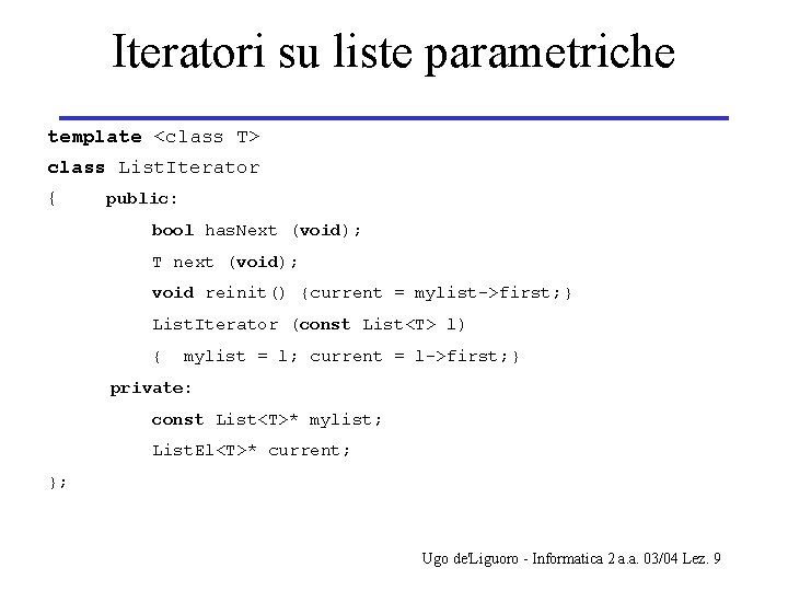 Iteratori su liste parametriche template <class T> class List. Iterator { public: bool has.