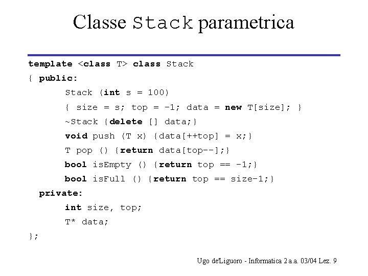 Classe Stack parametrica template <class T> class Stack { public: Stack (int s =