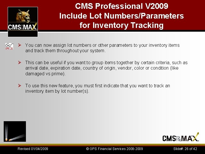 CMS Professional V 2009 Include Lot Numbers/Parameters for Inventory Tracking Ø You can now