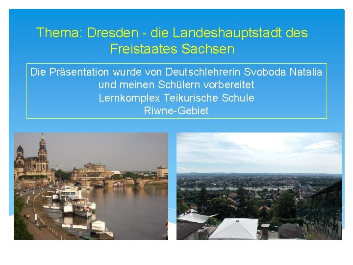 Thema: Dresden - die Landeshauptstadt des Freistaates Sachsen Die Präsentation wurde von Deutschlehrerin Svoboda