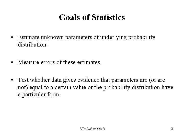 Goals of Statistics • Estimate unknown parameters of underlying probability distribution. • Measure errors