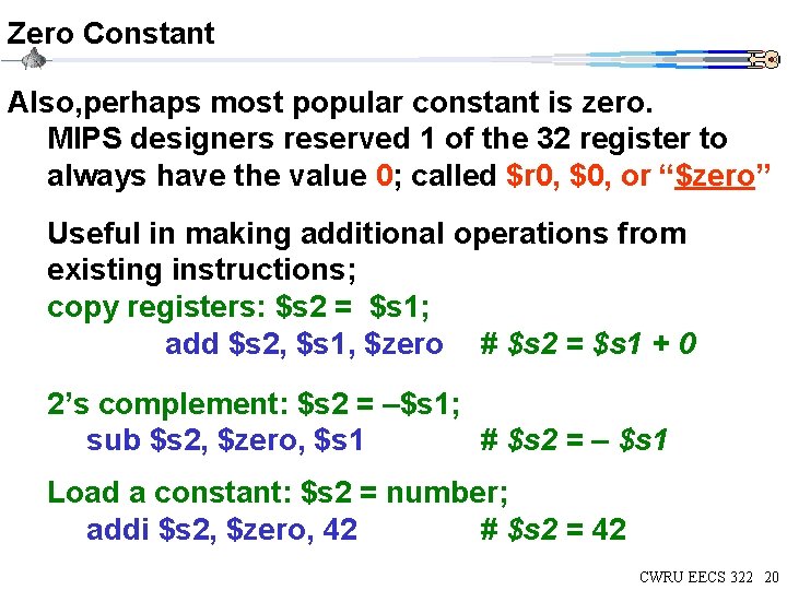 Zero Constant Also, perhaps most popular constant is zero. MIPS designers reserved 1 of