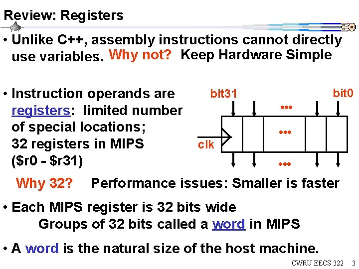 Review: Registers • Unlike C++, assembly instructions cannot directly use variables. Why not? Keep