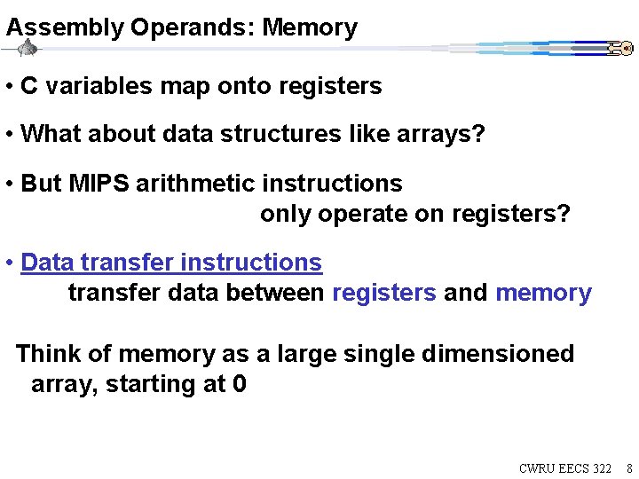Assembly Operands: Memory • C variables map onto registers • What about data structures