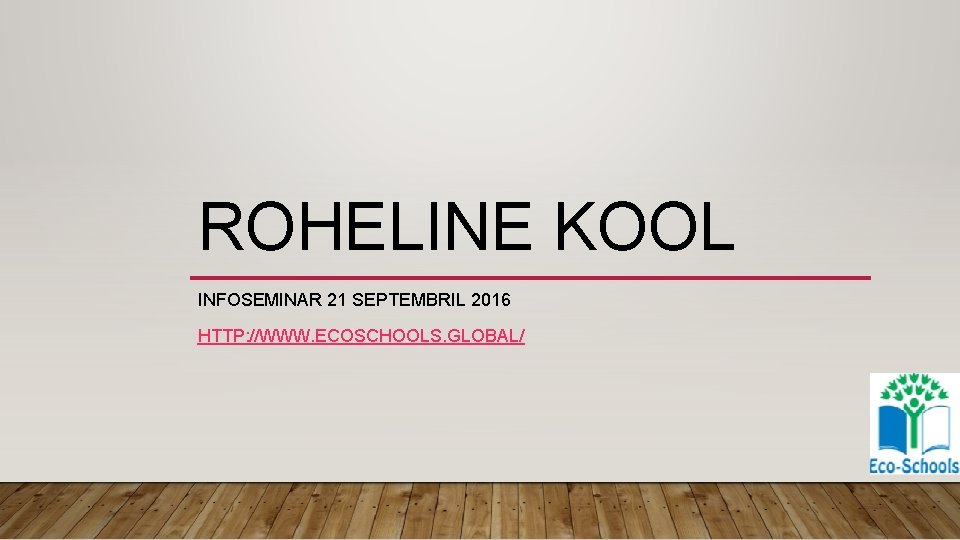 ROHELINE KOOL INFOSEMINAR 21 SEPTEMBRIL 2016 HTTP: //WWW. ECOSCHOOLS. GLOBAL/ 