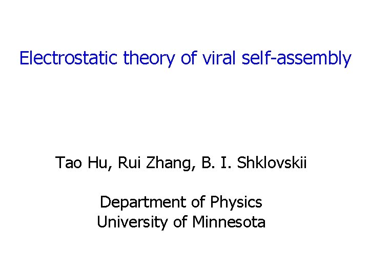 Electrostatic theory of viral self-assembly Tao Hu, Rui Zhang, B. I. Shklovskii Department of