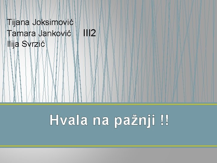 Tijana Joksimović Tamara Janković Ilija Svrzić III 2 Hvala na pažnji !! 