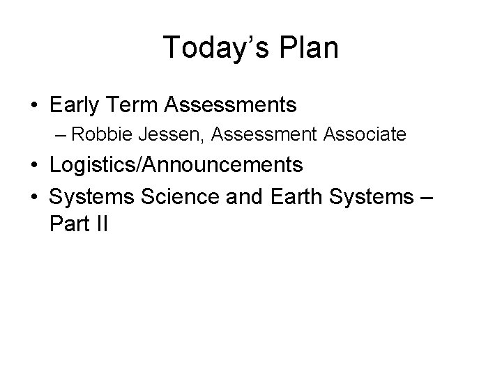 Today’s Plan • Early Term Assessments – Robbie Jessen, Assessment Associate • Logistics/Announcements •