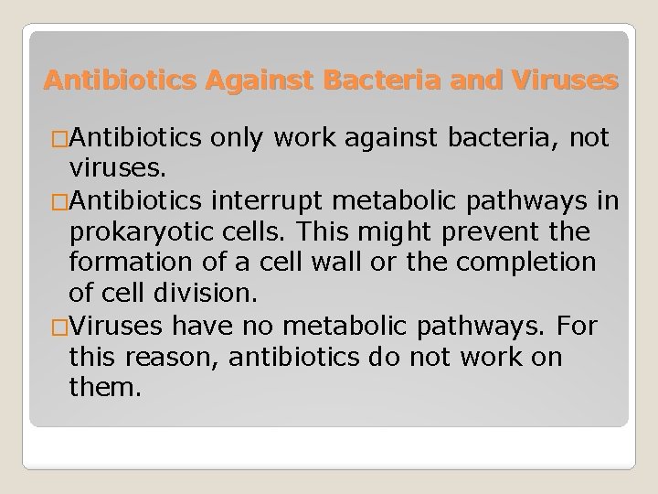 Antibiotics Against Bacteria and Viruses �Antibiotics only work against bacteria, not viruses. �Antibiotics interrupt