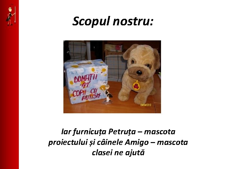 Scopul nostru: Iar furnicuța Petruța – mascota proiectului și câinele Amigo – mascota clasei