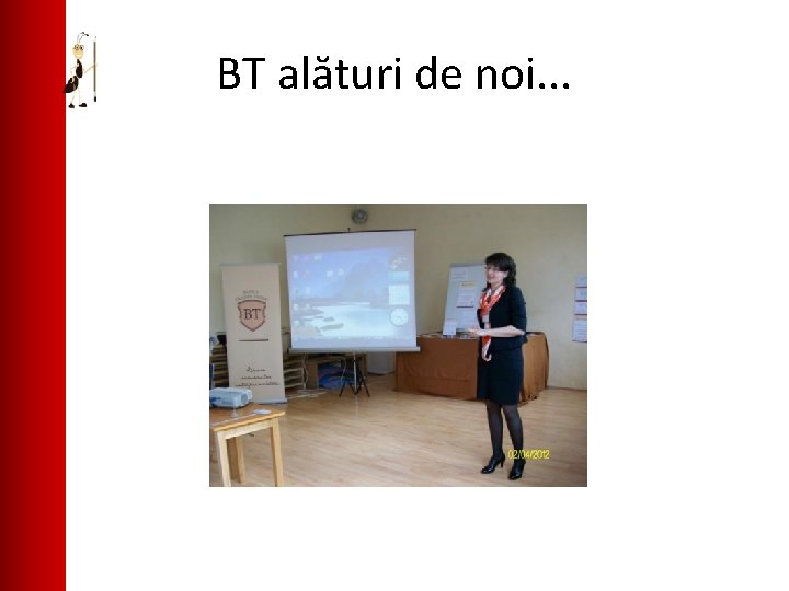 BT alături de noi. . . 