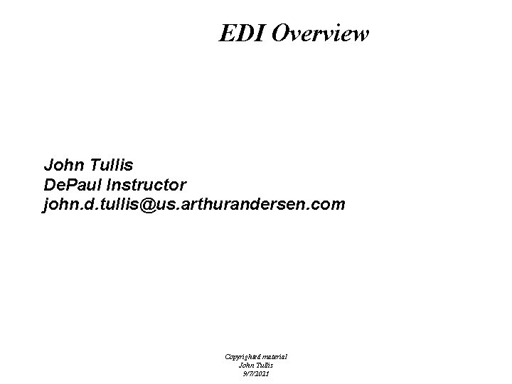 01/29/00 EDI Overview John Tullis De. Paul Instructor john. d. tullis@us. arthurandersen. com Copyrighted