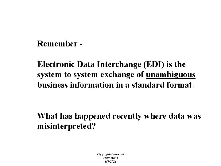 EDI - Unambiguous Information Remember Electronic Data Interchange (EDI) is the system to system