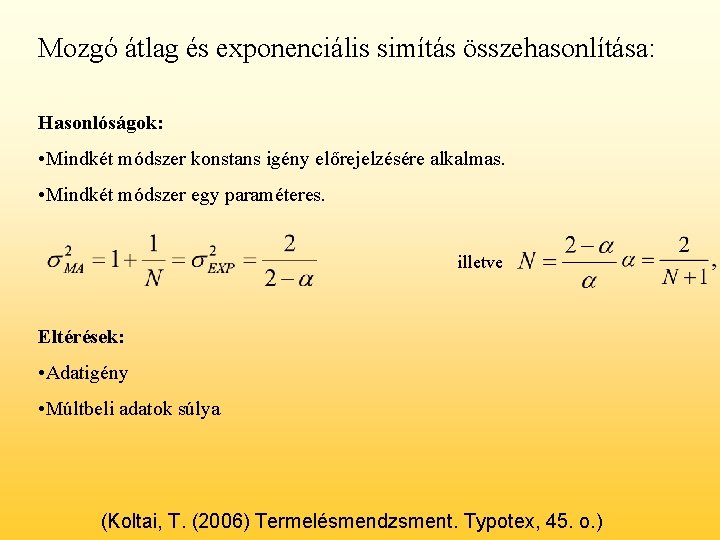 Mozgó átlag és exponenciális simítás összehasonlítása: Hasonlóságok: • Mindkét módszer konstans igény előrejelzésére alkalmas.