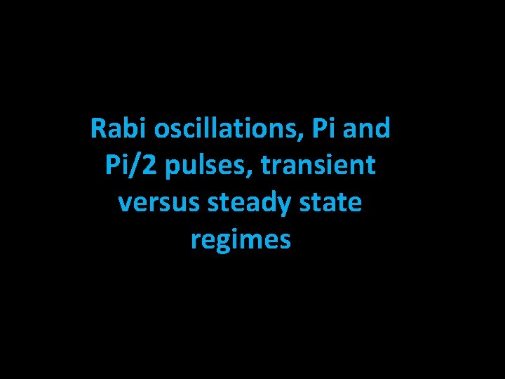 Rabi oscillations, Pi and Pi/2 pulses, transient versus steady state regimes 