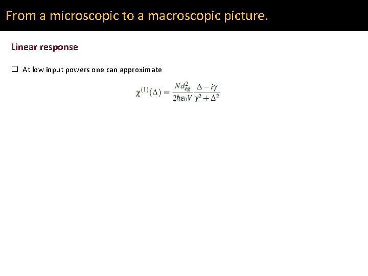 From a microscopic to a macroscopic picture. Linear response q At low input powers