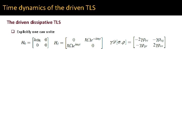 Time dynamics of the driven TLS The driven dissipative TLS q Explicitly one can