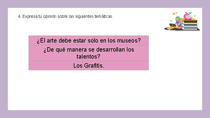 4. Expresa tu opinión sobre las siguientes temáticas. ¿El arte debe estar solo en