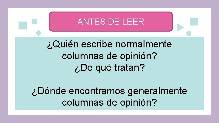 ANTES DE LEER ¿Quién escribe normalmente columnas de opinión? ¿De qué tratan? ¿Dónde encontramos