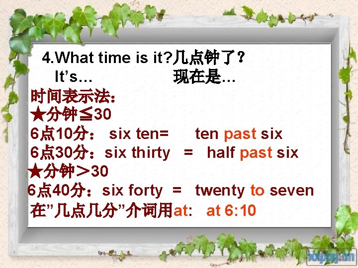 4. What time is it? 几点钟了？ It’s… 现在是… 时间表示法： ★分钟≦ 30 6点 10分： six