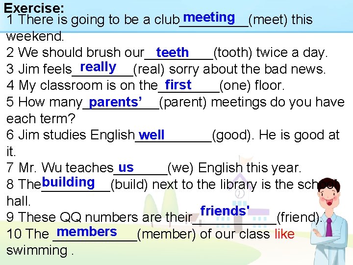 Exercise: meeting 1 There is going to be a club_____(meet) this weekend. teeth 2