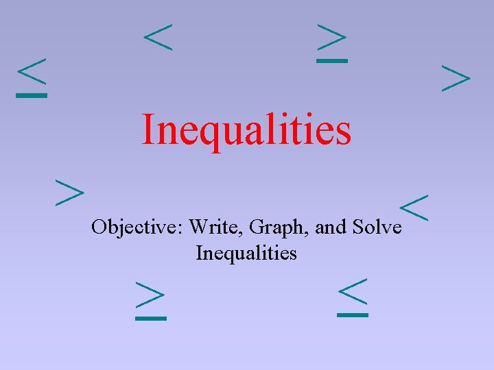 < > < < Inequalities < Objective: Write, Graph, and Solve Inequalities > <