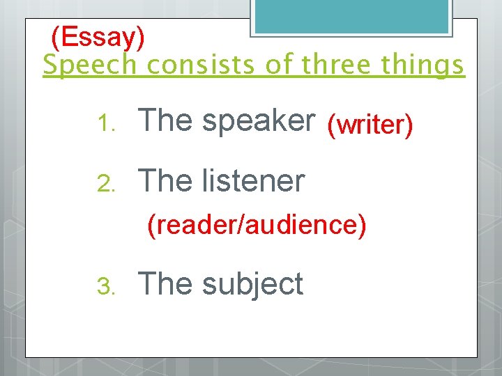 (Essay) Speech consists of three things 1. The speaker (writer) 2. The listener (reader/audience)