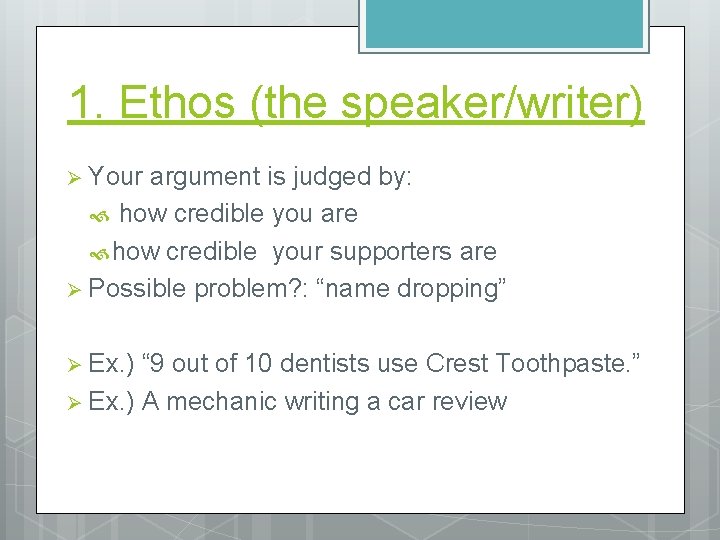 1. Ethos (the speaker/writer) Ø Your argument is judged by: how credible you are