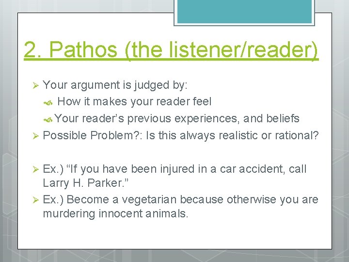 2. Pathos (the listener/reader) Your argument is judged by: How it makes your reader