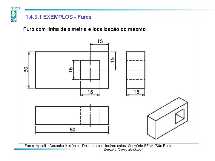1. 4. 3. 1 EXEMPLOS - Furos Furo com linha de simetria e localização 1. 4. 3. 1 EXEMPLOS - Furos Furo com linha de simetria e localização