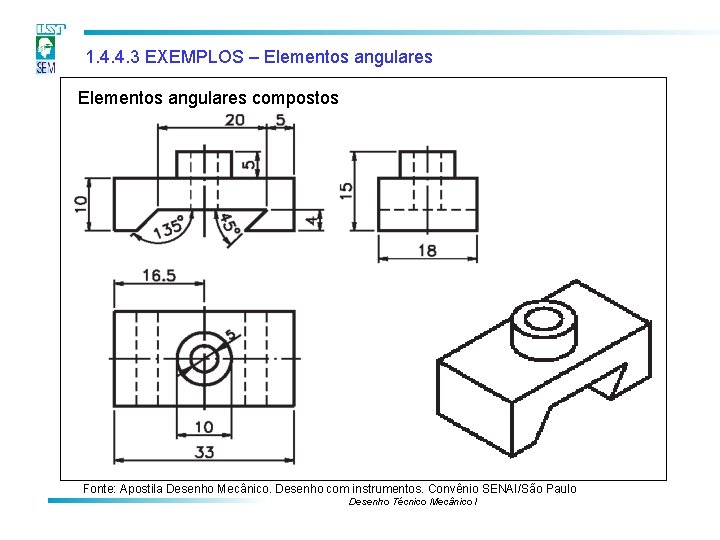 1. 4. 4. 3 EXEMPLOS – Elementos angulares compostos Fonte: Apostila Desenho Mecânico. Desenho 1. 4. 4. 3 EXEMPLOS – Elementos angulares compostos Fonte: Apostila Desenho Mecânico. Desenho