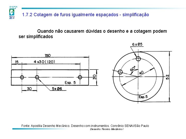 1. 7. 2 Cotagem de furos igualmente espaçados - simplificação Quando não causarem dúvidas 1. 7. 2 Cotagem de furos igualmente espaçados - simplificação Quando não causarem dúvidas