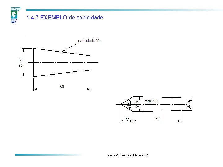 1. 4. 7 EXEMPLO de conicidade. Desenho Técnico Mecânico I 1. 4. 7 EXEMPLO de conicidade. Desenho Técnico Mecânico I