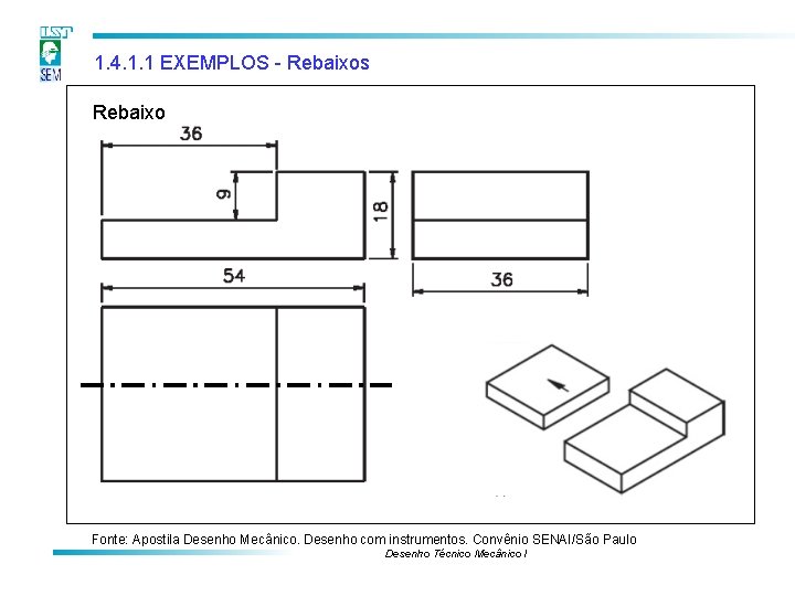 1. 4. 1. 1 EXEMPLOS - Rebaixos Rebaixo Fonte: Apostila Desenho Mecânico. Desenho com 1. 4. 1. 1 EXEMPLOS - Rebaixos Rebaixo Fonte: Apostila Desenho Mecânico. Desenho com