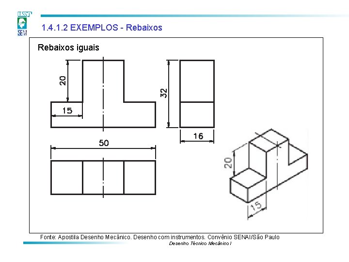 1. 4. 1. 2 EXEMPLOS - Rebaixos iguais Fonte: Apostila Desenho Mecânico. Desenho com 1. 4. 1. 2 EXEMPLOS - Rebaixos iguais Fonte: Apostila Desenho Mecânico. Desenho com