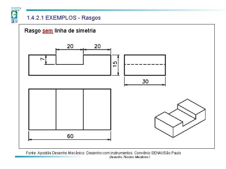 1. 4. 2. 1 EXEMPLOS - Rasgos Rasgo sem linha de simetria Fonte: Apostila 1. 4. 2. 1 EXEMPLOS - Rasgos Rasgo sem linha de simetria Fonte: Apostila