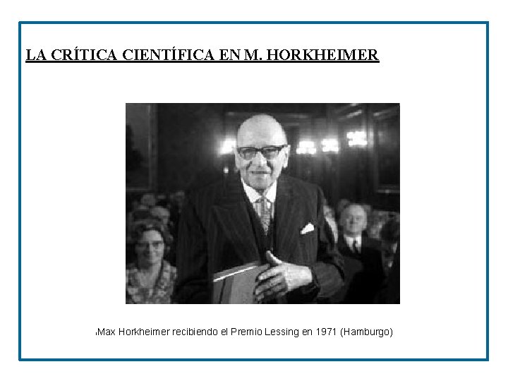LA CRÍTICA CIENTÍFICA EN M. HORKHEIMER Max Horkheimer recibiendo el Premio Lessing en 1971