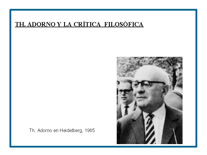 TH. ADORNO Y LA CRÍTICA FILOSÓFICA Th. Adorno en Heidelberg, 1965 