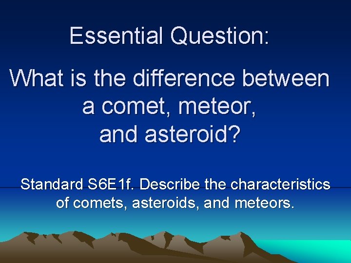 Essential Question: What is the difference between a comet, meteor, and asteroid? Standard S Essential Question: What is the difference between a comet, meteor, and asteroid? Standard S