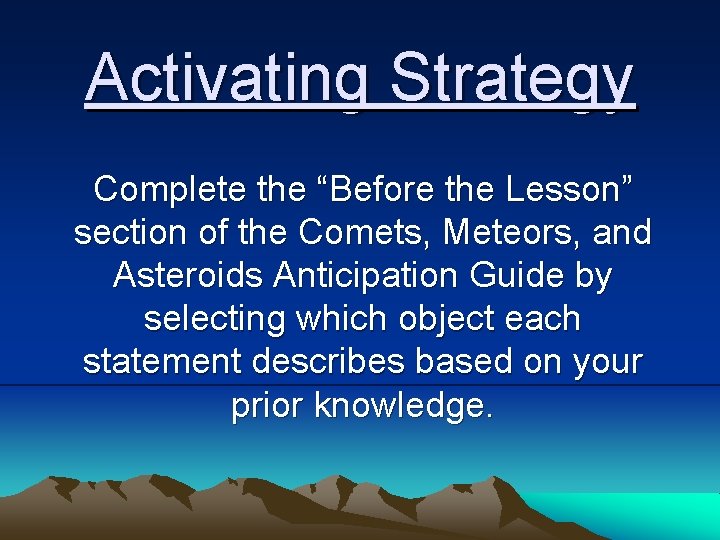 Activating Strategy Complete the “Before the Lesson” section of the Comets, Meteors, and Asteroids Activating Strategy Complete the “Before the Lesson” section of the Comets, Meteors, and Asteroids