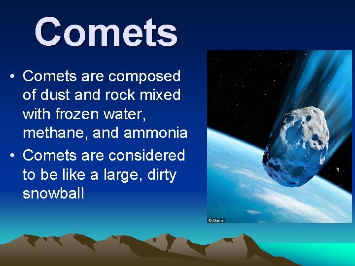 Comets • Comets are composed of dust and rock mixed with frozen water, methane,