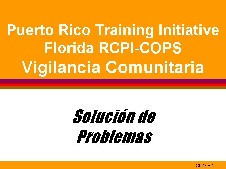 Puerto Rico Training Initiative Florida RCPI-COPS Vigilancia Comunitaria Solución de Problemas Slide # 1