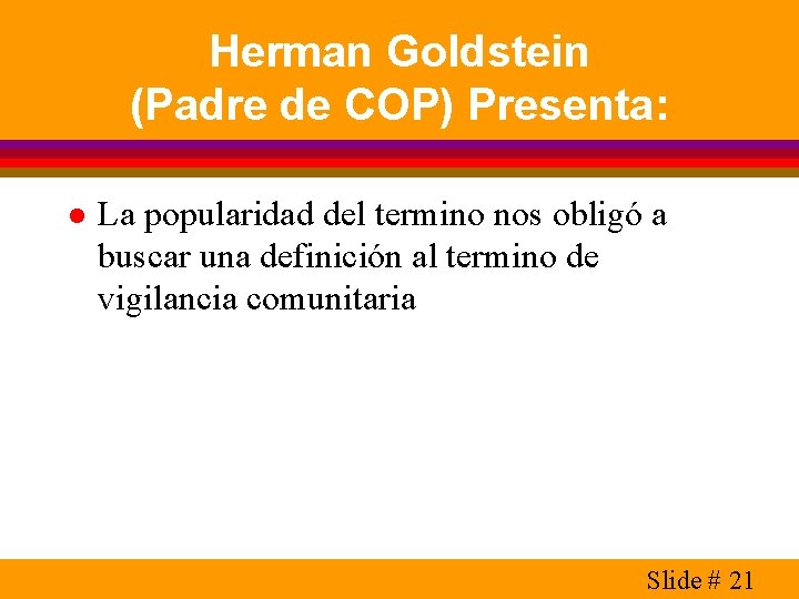 Herman Goldstein (Padre de COP) Presenta: l La popularidad del termino nos obligó a