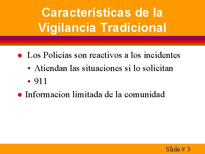 Características de la Vigilancia Tradicional l l Los Policías son reactivos a los incidentes