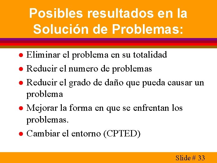 Posibles resultados en la Solución de Problemas: l l l Eliminar el problema en
