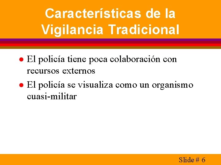 Características de la Vigilancia Tradicional l l El policía tiene poca colaboración con recursos