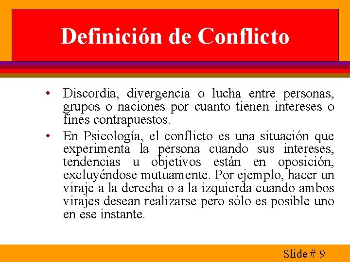 Definición de Conflicto • Discordia, divergencia o lucha entre personas, grupos o naciones por