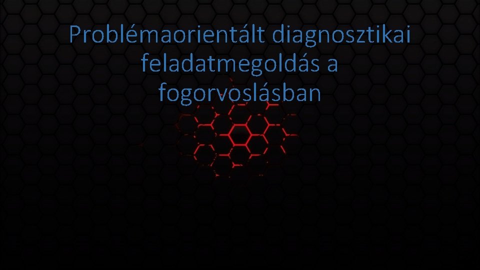 Problémaorientált diagnosztikai feladatmegoldás a fogorvoslásban 