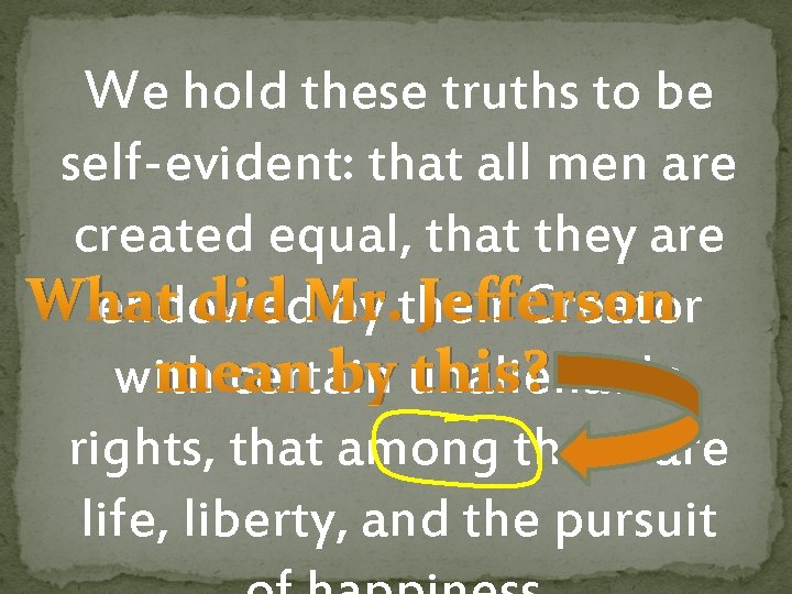 We hold these truths to be self-evident: that all men are created equal, that